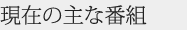 現在の主な番組